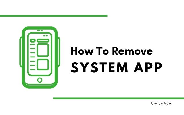 How To Remove System App In One Click [100% Working]